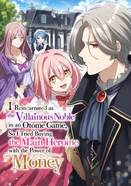 I Reincarnated as the Villainous Noble in an Otome Game, So I Tried Buying the Main Heroine with the Power of Money